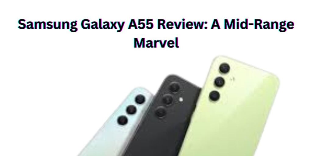 Samsung Galaxy A55 Review: Mid-Range Marvel